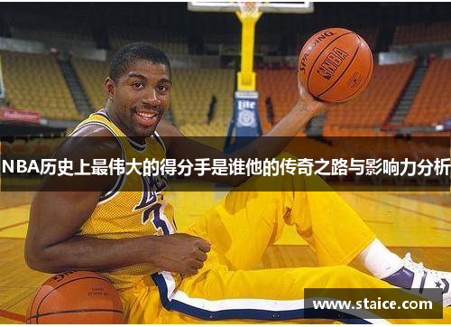 NBA历史上最伟大的得分手是谁他的传奇之路与影响力分析